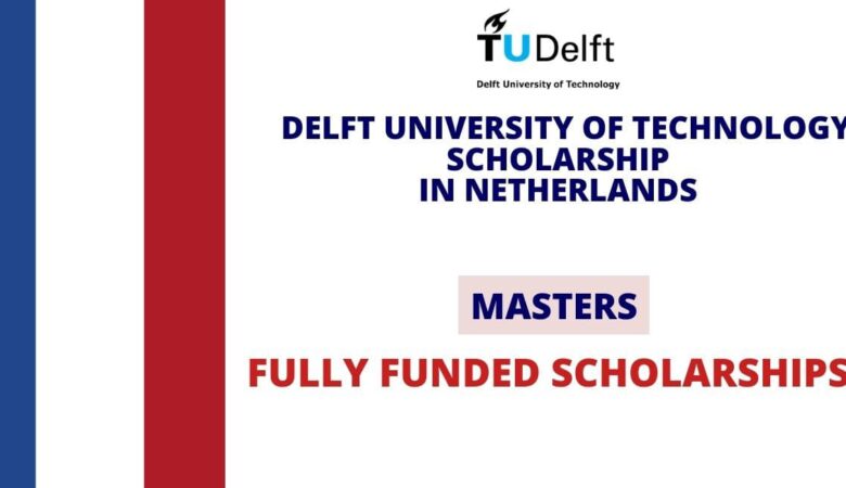 Masters Scholarships At Delft University Netherlands In 2025